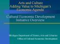 Arts and Culture Adding Value to Michigan s Economic Agend