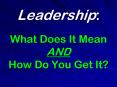Leadership: What Does It Mean AND How Do You Get It