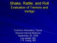 Shake, Rattle, and Roll Evaluation of Tremors and Vertig