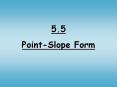 5.5 Point-Slope Form What we Know so far . Slope Intercep