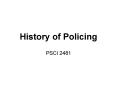 History of Policing PSCI 2481 A BRIEF HISTORY OF POLICIN