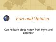Fact and Opinion Can we learn about History from Myths an