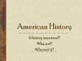 American History Is history important? Why is it? Why isn 