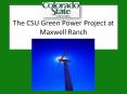 The CSU Green Power Project at Maxwell Ranch * * * * Wha