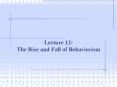 Lecture 12: The Rise and Fall of Behaviorism * * * * * * * 