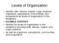 Levels of Organization Identify cells, tissues, organs