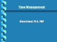 Time Management Ahmed Awad, Ph.D., PMP Time Management I