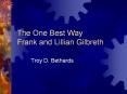 The One Best Way Frank and Lillian Gilbreth Troy D. Bethard