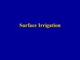Surface Irrigation Surface Irrigation Water flows across th