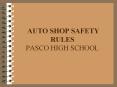 AUTO SHOP SAFETY RULES PASCO HIGH SCHOOL 1. Use common sens