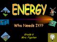 Who Needs It?? Grade 6 Mrs. Figoten ENERGY: POTENTIAL 