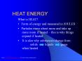 HEAT ENERGY What is HEAT? Form of energy and measured i