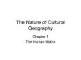 The Nature of Cultural Geography Chapter 1 The Human Matri
