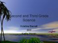 Second and Third Grade Science Kristine Barrett and Kath