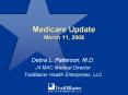 Medicare Update March 11, 2008 Debra L. Patterson, M.D. J