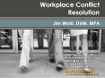 Workplace Conflict Resolution Jim Wohl, DVM, MPA Universit