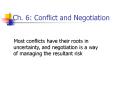 Ch. 6: Conflict and Negotiation Most conflicts have thei