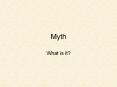 Myth What is it? What is myth today? Take 2 minutes. Writ
