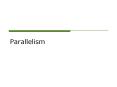 Parallelism What is parallelism? Parallelism means usin