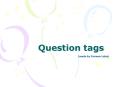 Question tags (made by Carmen Luisa) USE FORM FORM FORM FOR