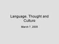 Language, Thought and Culture March 7, 2005 What do we know