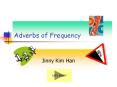 Adverbs of Frequency Jinny Kim Han Let s begin! * * * * * 
