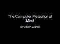 The Computer Metaphor of Mind By Aaron Clarke The Compute