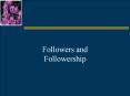 Followers and Followership Chapter Goals The goal of thi