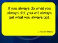 If you always do what you always did, you will always ge