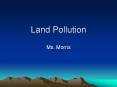 Land Pollution Ms. Morris Land Pollution Overvie