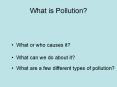 What is Pollution? What or who causes it? What can we d