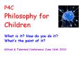 P4C Philosophy for Children What is it? How do you do it