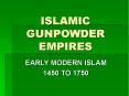 ISLAMIC GUNPOWDER EMPIRES EARLY MODERN ISLAM 1450 TO 175
