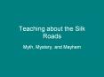 Teaching about the Silk Roads Myth, Mystery, and Mayhem Ma
