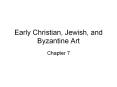 Early Christian, Jewish, and Byzantine Art Chapter 7 Goal