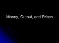 Money, Output, and Prices Money, Output, and Prices M1 Mone