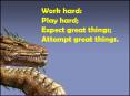 Work hard: Play hard; Expect great things; Attempt grea