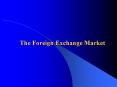 The Foreign Exchange Market The Foreign Exchange Market For