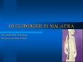 OSTEOPOROSIS IN MALAYSIA Wan Dalila Binti Wan Ishak Sit