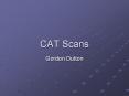 CAT Scans Gordon Dutton What is a CAT scan? The name stand