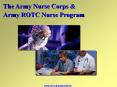 The Army Nurse Corps & Army ROTC Nurse Program * * The Arm