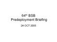 64th BSB Predeployment Briefing 24 OCT 2005 AGEND