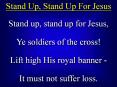 Stand Up, Stand Up For Jesus Stand up, stand up for Jesus