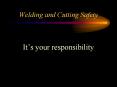 Welding and Cutting Safety It s your responsibility Safet