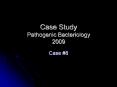 Case Study Pathogenic Bacteriology 2009 Case #8 Case Summar