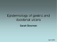 Epidemiology of gastric and duodenal ulcers Sarah Bowma