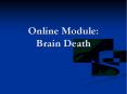 Online Module: Brain Death Brain Death Brain Death is