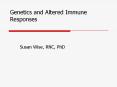 Genetics and Altered Immune Responses Susan Wise, RNC, Ph