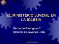 EL MINISTERIO JUVENIL EN LA IGLESIA Bernardo Rodr guez T