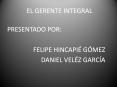 EL GERENTE INTEGRAL PRESENTADO POR: FELIPE HINCAPI  G ME